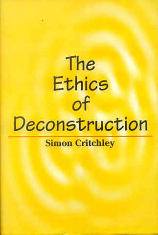 The Ethics of Deconstruction: Derrida and Levinas by Simon Critchley