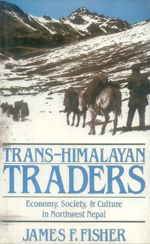 Trans Himalayan Traders: Economy, Society and Culture in Northwest Nepal by James F. Fisher