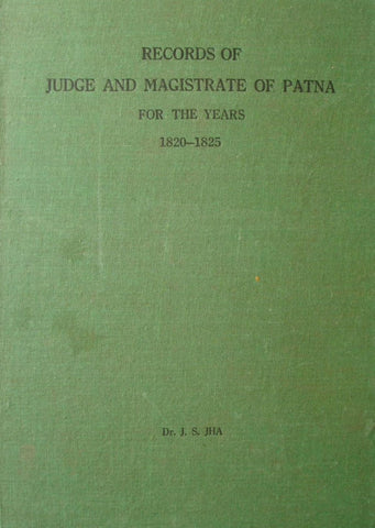 Records of Judge and Magistrate of Patna for the Years 1820-1825 by Dr. J. S. Jha 