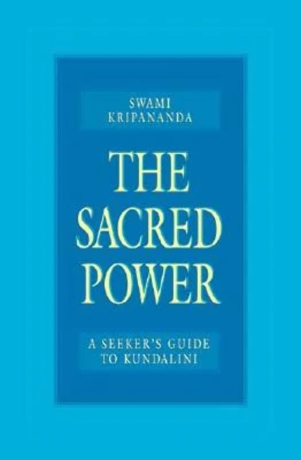 The Sacred Power: A Seeker's Guide to Kundalini by Swami Kripananda