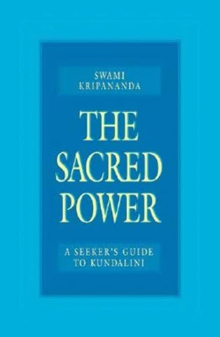 The Sacred Power: A Seeker's Guide to Kundalini by Swami Kripananda