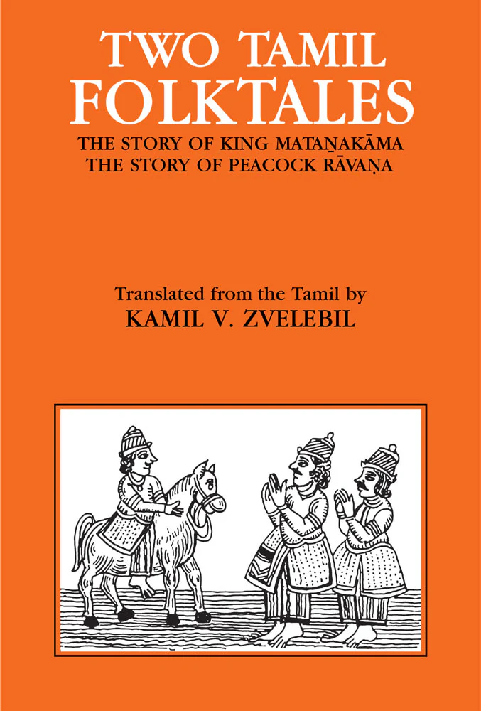 Two Tamil Folktales: The Story of King Matanakama the story of Peacock Ravana by  Kamil V. Zvelebil