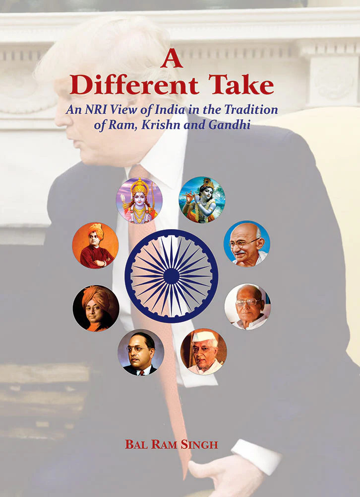 A Different Take: An NRI View of India in the Tradition of Ram, Krishn and Gandhi by Bal Ram Singh