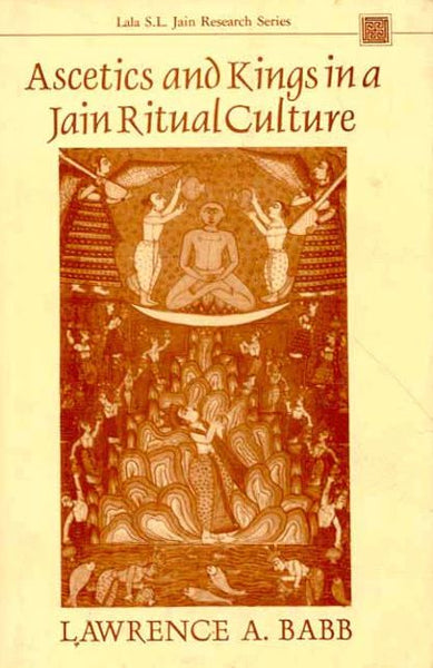 Ascetics and Kings in a Jain Ritual Culture: Foreword by Satyaranjan B ...