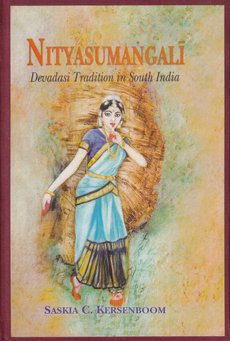 Nityasumangali-Devadasi Tradition in South India by Saskia C. Kersenboom