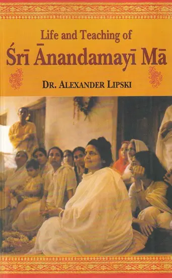 Life and Teaching of Sri Anandamayi Ma by Dr. Alexander Lipski