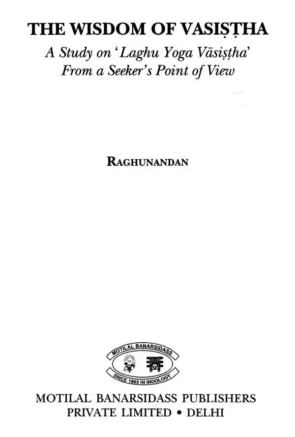 The Wisdom of Vasistha: A Study on Laghu Yoga Vasistha from a Seeker's point of view