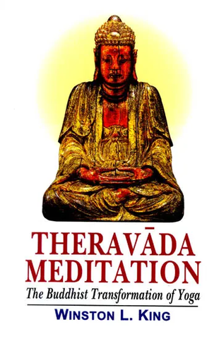 Theravada Meditation (The Buddhist Transformation of Yoga) by Winston L. King