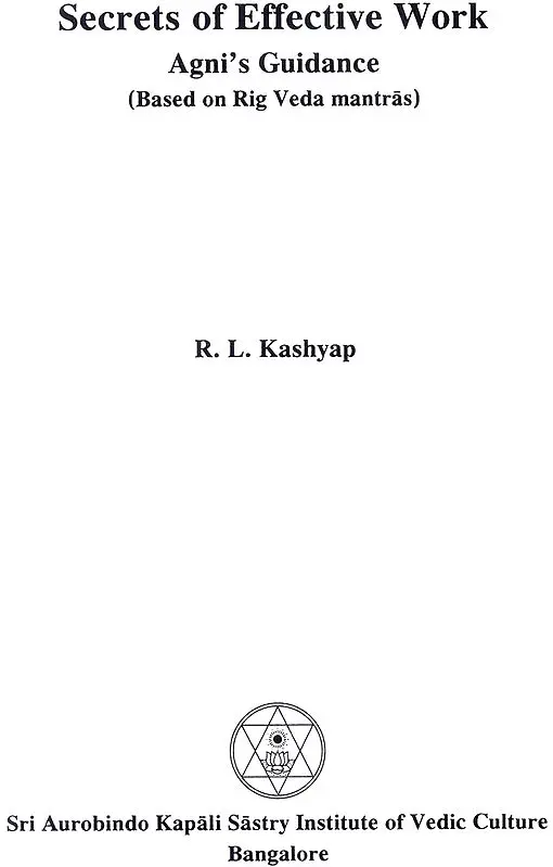 Secrets of Effective Work : Agni's Guidance (Based on Rig Veda Mantra-s) (Sanskrit Text with Transliteration and English Translation)