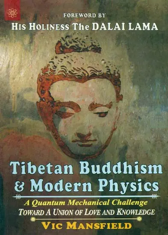 Tibetan Buddhism and Modern Physics - A Quantum Mechanical Challenge (Toward A Union of Love and Knowledge) by Vic Mansfield