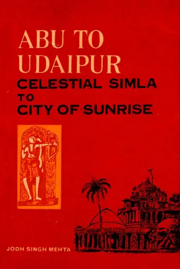 Abu to Udaipur - Celestial Simla to City of Sunrise by Jodh Singh Mehta