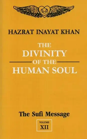 The Divinity of the Human Soul : The Sufi Message (Volume - 12) by Hazrat Inayat Khan