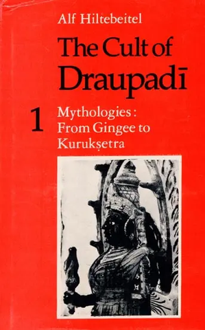 The Cult of Draupadi (Mythologies from Gingee to Kuruksetra) by Alf Hiltebeitel