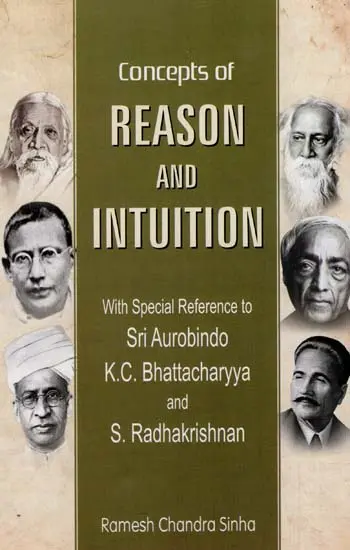 Concepts of Reason and Intuition (With Special Reference to Sri Aurobindo, K.C. Bhattacharyya and S. Radhakrishnan) by Ramesh Chandra Sinha