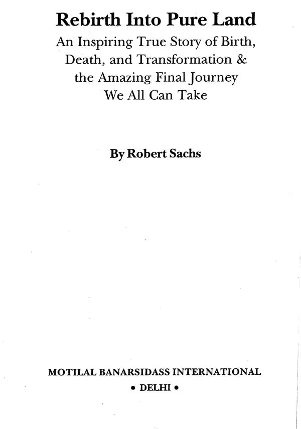 Rebirth Into Pure Land- A True Story of Birth, Death, and Transformation and How We Can Prepare for The Most Amazing Journey of Our Lives