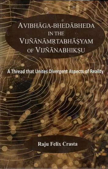 Avibhaga-Bhedabheda in the Vijnanamrtabhasyam of Vijnanabhiksu by Raju Felix Carsta