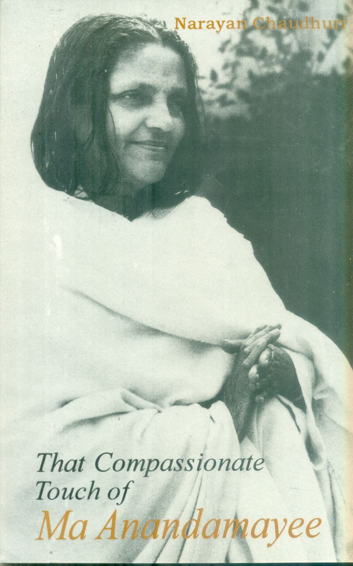 That Compassionate Touch of Ma Anandamayee by Narayana Chaudhuri