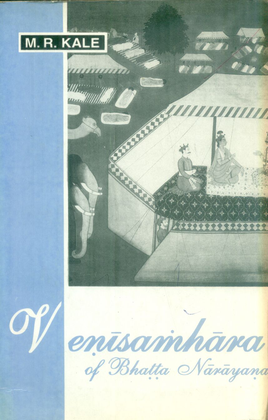 Venisamhara of Bhatta Narayana: The commentary of Jagaddhara Curtailed or Enlarged as necessary, various readings, a literal English translation, critical and explanatory notes in english by M. R. Kale