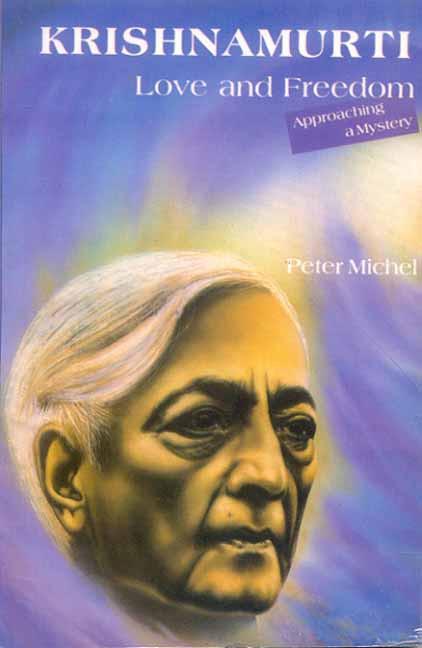 Krishnamurti Love And Freedom: Love And Freedom (Approaching a Mystery) by Peter Michel 