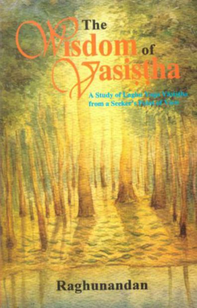 The Wisdom of Vasistha: A Study on Laghu Yoga Vasistha from a Seeker's point of view by Raghunandan